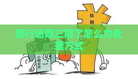 招行逾期三期了怎么办处理方式
