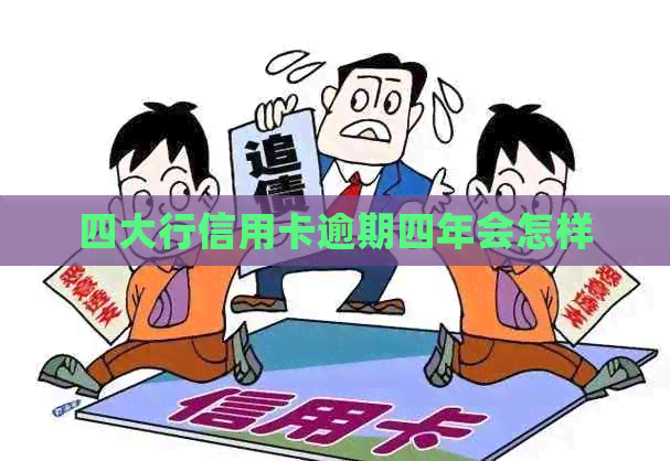 四大行信用卡逾期四年会怎样