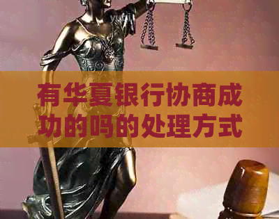 有华夏银行协商成功的吗的处理方式