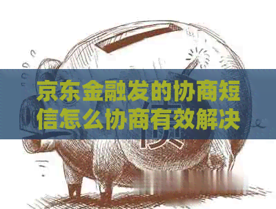 京东金融发的协商短信怎么协商有效解决
