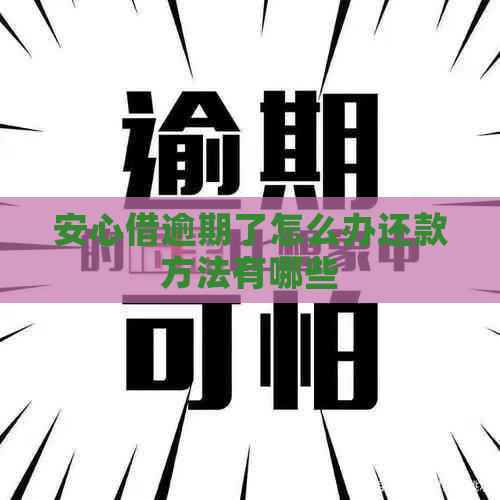 安心借逾期了怎么办还款方法有哪些