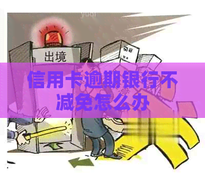 信用卡逾期银行不减免怎么办
