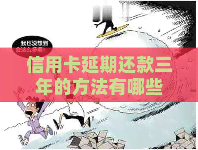 信用卡延期还款三年的方法有哪些