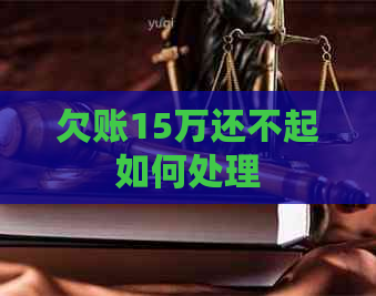 欠账15万还不起如何处理