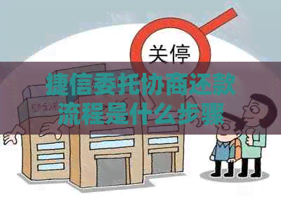 捷信委托协商还款流程是什么步骤