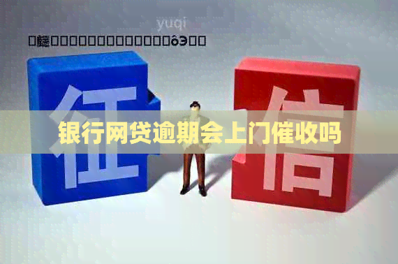 银行网贷逾期会上门吗