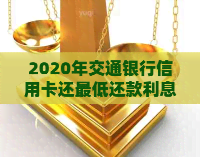 2020年交通银行信用卡还更低还款利息计算与相关规定解析