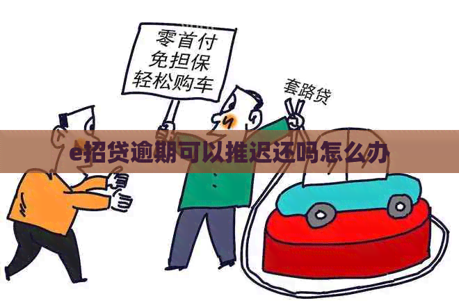 e招贷逾期可以推迟还吗怎么办