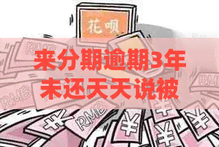 来分期逾期3年未还天天说被起诉