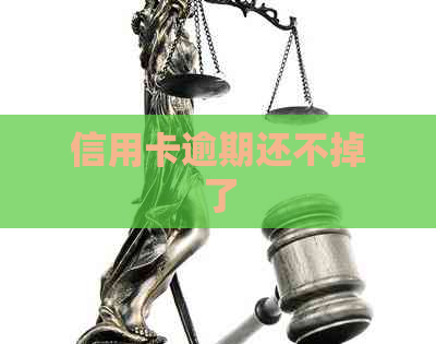 信用卡逾期还不掉了