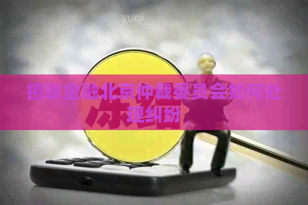 招联金融北京仲裁委员会如何处理纠纷