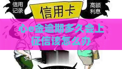 心e金逾期多久会上该怎么办