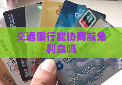 交通银行能协商减免利息吗