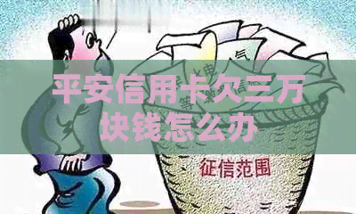 平安信用卡欠三万块钱怎么办