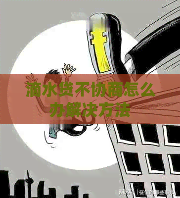 滴水贷不协商怎么办解决方法