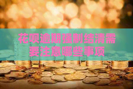 白条逾期强制结清需要注意哪些事项