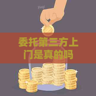 委托第三方上门是真的吗