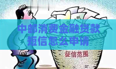中邮消费金融贷款短信怎么申请