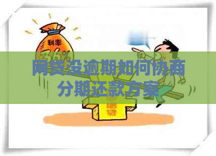 网贷没逾期如何协商分期还款方案