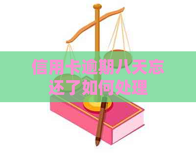 信用卡逾期八天忘还了如何处理