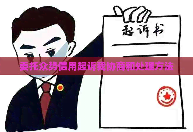 委托众势信用起诉我协商和处理方法