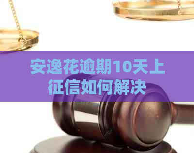 安逸花逾期10天上如何解决
