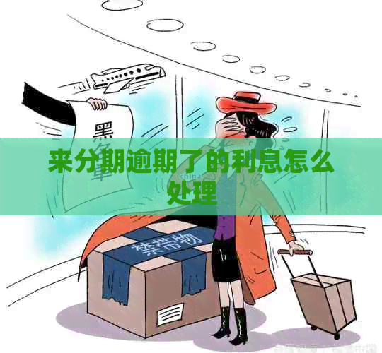 来分期逾期了的利息怎么处理