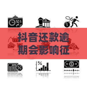 抖音还款逾期会影响吗怎么办