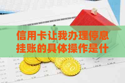 信用卡让我办理停息挂账的具体操作是什么