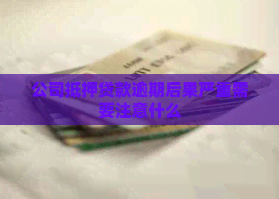 公司抵押贷款逾期后果严重需要注意什么