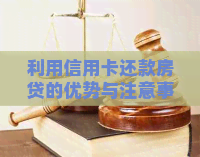 利用信用卡还款房贷的优势与注意事项，如何选择合适的信用卡进行房贷还款？