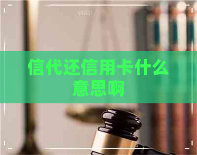 信代还信用卡什么意思啊