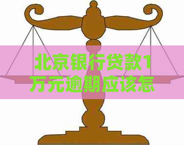 北京银行贷款1万元逾期应该怎么处理