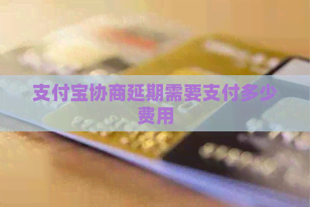 信用卡协商延期需要支付多少费用