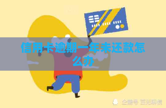 信用卡逾期一年未还款怎么办
