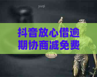 抖音放心借逾期协商减免费用如何操作
