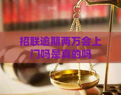招联逾期两万会上门吗是真的吗