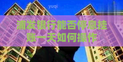 浦发银行能否停息挂账一天如何操作