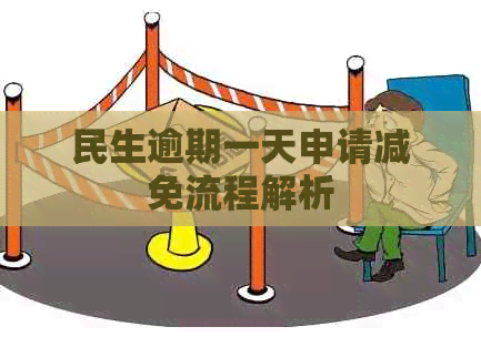 民生逾期一天申请减免流程解析
