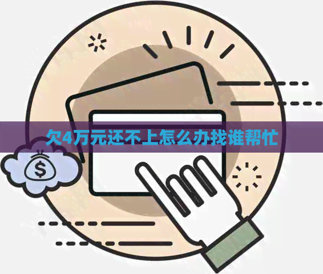 欠4万元还不上怎么办找谁帮忙