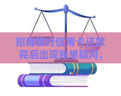 招商银行信用卡还款完后出现账单疑问，原因何在？