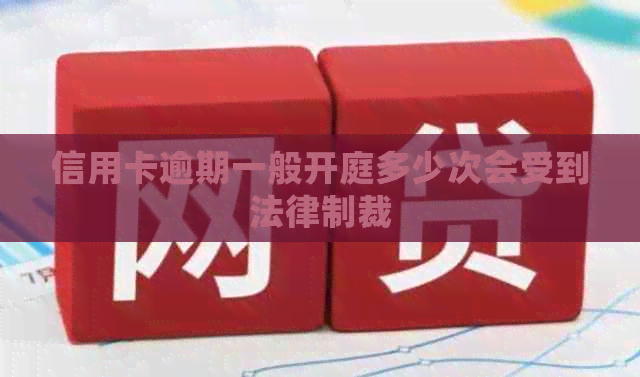 信用卡逾期一般开庭多少次会受到法律制裁