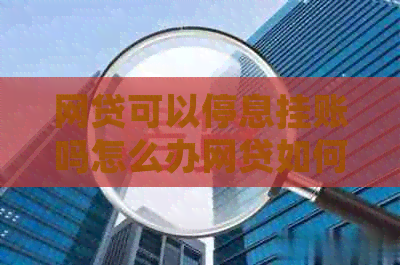 网贷可以停息挂账吗怎么办网贷如何停息挂账