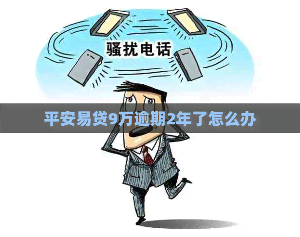 平安易贷9万逾期2年了怎么办