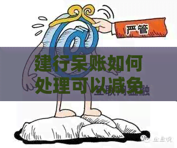建行呆账如何处理可以减免利息吗