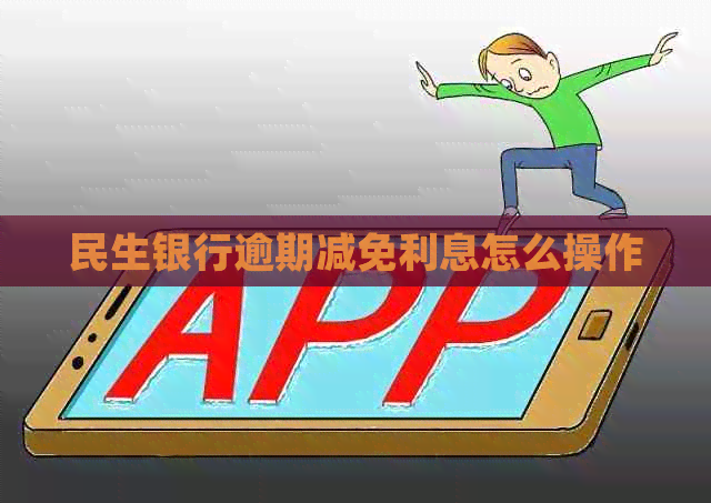民生银行逾期减免利息怎么操作