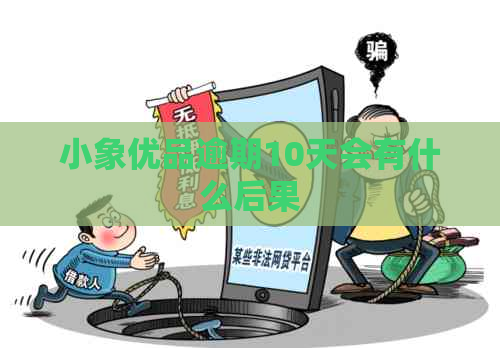 小象优品逾期10天会有什么后果