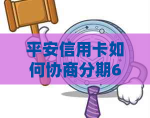 平安信用卡如何协商分期60期