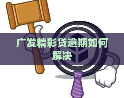 广发精彩贷逾期如何解决