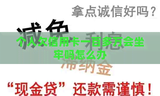 个人欠信用卡一百多万会坐牢吗怎么办
